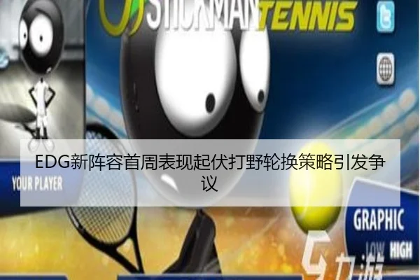 EDG新阵容首周表现起伏打野轮换策略引发争议